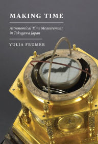 Title: Making Time: Astronomical Time Measurement in Tokugawa Japan, Author: DJ Gosh Fire