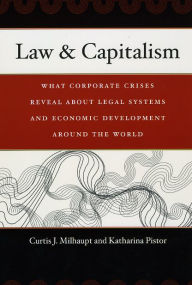 Title: Law & Capitalism: What Corporate Crises Reveal about Legal Systems and Economic Development around the World, Author: Curtis J. Milhaupt