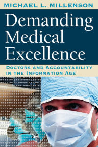 Title: Demanding Medical Excellence: Doctors and Accountability in the Information Age, Author: Michael L. Millenson