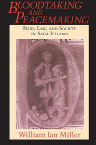 Title: Bloodtaking and Peacemaking: Feud, Law, and Society in Saga Iceland, Author: William Ian Miller