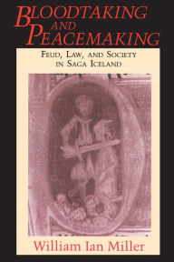 Title: Bloodtaking and Peacemaking: Feud, Law, and Society in Saga Iceland, Author: William Ian Miller