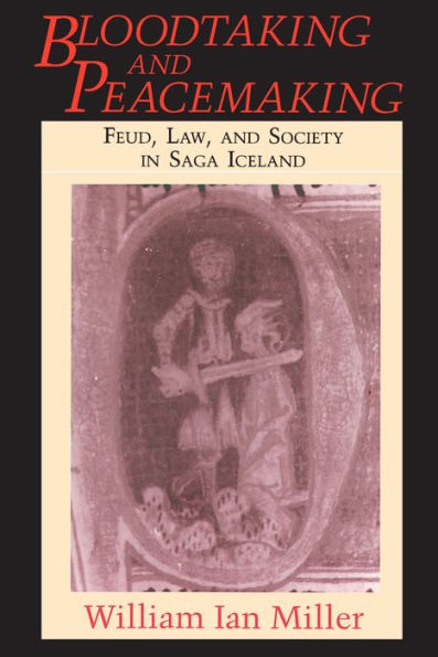 Bloodtaking and Peacemaking: Feud, Law, and Society in Saga Iceland