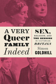 Title: A Very Queer Family Indeed: Sex, Religion, and the Bensons in Victorian Britain, Author: Simon Goldhill