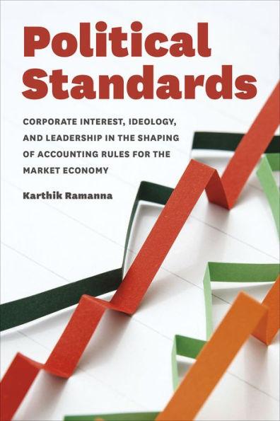 Political Standards: Corporate Interest, Ideology, and Leadership the Shaping of Accounting Rules for Market Economy