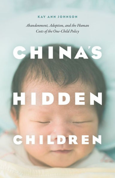 China's Hidden Children: Abandonment, Adoption, and the Human Costs of One-Child Policy
