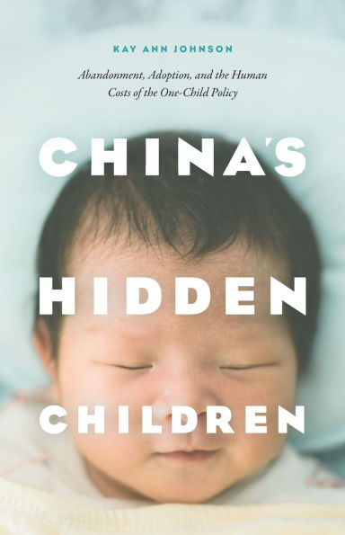 China's Hidden Children: Abandonment, Adoption, and the Human Costs of One-Child Policy