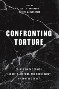 Title: Confronting Torture: Essays on the Ethics, Legality, History, and Psychology of Torture Today, Author: Scott A. Anderson