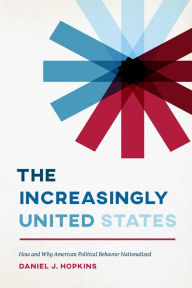 Title: The Increasingly United States: How and Why American Political Behavior Nationalized, Author: Daniel J. Hopkins