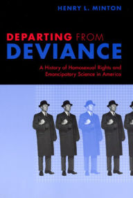 Title: Departing from Deviance: A History of Homosexual Rights and Emancipatory Science in America, Author: Henry L. Minton