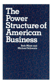 Title: The Power Structure of American Business / Edition 1, Author: Beth A. Mintz