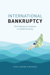 Title: International Bankruptcy: The Challenge of Insolvency in a Global Economy, Author: Jodie Adams Kirshner