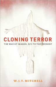 Title: Cloning Terror: The War of Images, 9/11 to the Present, Author: W. J. T. Mitchell