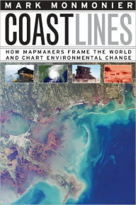 Title: Coast Lines: How Mapmakers Frame the World and Chart Environmental Change, Author: Mark Monmonier