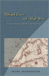 Title: Rhumb Lines and Map Wars: A Social History of the Mercator Projection, Author: Mark Monmonier