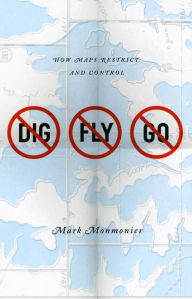 Title: No Dig, No Fly, No Go: How Maps Restrict and Control, Author: Mark Monmonier