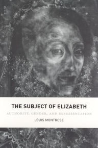 Title: The Subject of Elizabeth: Authority, Gender, and Representation, Author: Louis Montrose