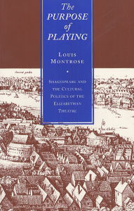 Title: The Purpose of Playing: Shakespeare and the Cultural Politics of the Elizabethan Theatre / Edition 1, Author: Louis Montrose