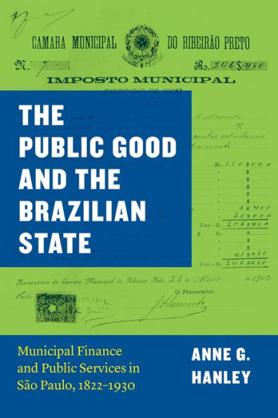The Public Good and the Brazilian State: Municipal Finance and Public Services in São Paulo, 1822-1930
