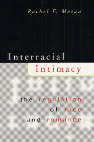 Title: Interracial Intimacy: The Regulation of Race and Romance / Edition 1, Author: Rachel F. Moran