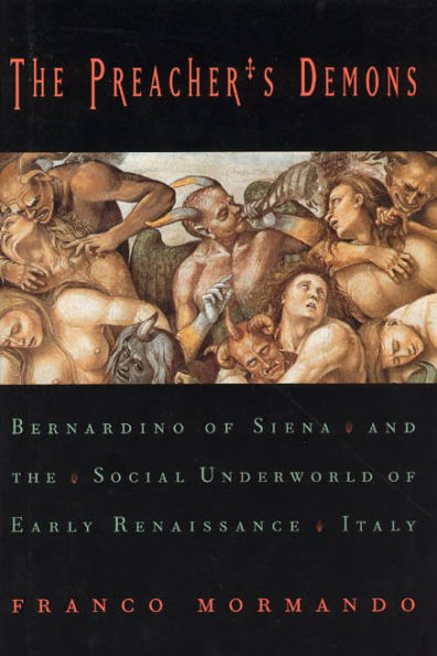 The Preacher's Demons: Bernardino of Siena and the Social Underworld of Early Renaissance Italy / Edition 1