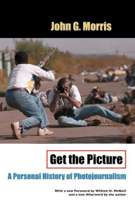 Title: Get the Picture: A Personal History of Photojournalism, Author: John G. Morris