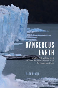 Title: Dangerous Earth: What We Wish We Knew about Volcanoes, Hurricanes, Climate Change, Earthquakes, and More, Author: Ellen Prager
