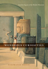 Title: Wondrous Curiosities: Ancient Egypt at the British Museum, Author: Stephanie Moser