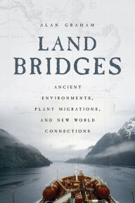 Title: Land Bridges: Ancient Environments, Plant Migrations, and New World Connections, Author: Alan Graham