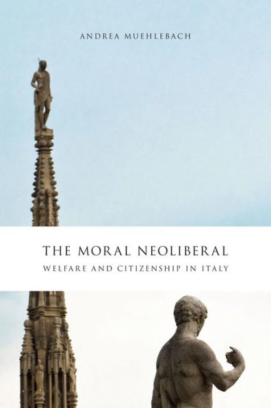 The Moral Neoliberal: Welfare and Citizenship Italy