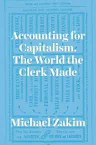 Title: Accounting for Capitalism: The World the Clerk Made, Author: Michael Zakim