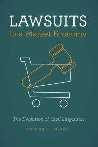 Title: Lawsuits in a Market Economy: The Evolution of Civil Litigation, Author: Stephen C. Yeazell