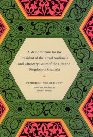 Title: A Memorandum for the President of the Royal Audiencia and Chancery Court of the City and Kingdom of Granada, Author: Francisco Núñez Muley