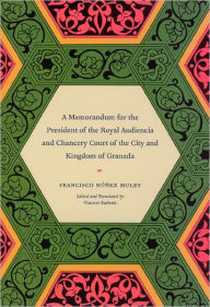 Title: A Memorandum for the President of the Royal Audiencia and Chancery Court of the City and Kingdom of Granada, Author: Francisco Núñez Muley