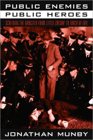 Title: Public Enemies, Public Heroes: Screening the Gangster from Little Caesar to Touch of Evil, Author: Jonathan Munby