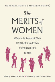 Title: The Merits of Women: Wherein Is Revealed Their Nobility and Their Superiority to Men, Author: Moderata Fonte