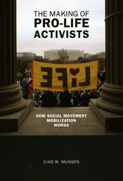 The Making of Pro-life Activists: How Social Movement Mobilization Works / Edition 2
