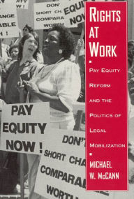 Title: Rights at Work: Pay Equity Reform and the Politics of Legal Mobilization / Edition 1, Author: Michael W. McCann