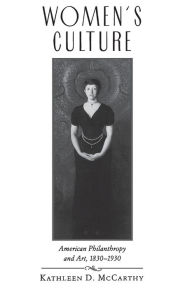 Title: Women's Culture: American Philanthropy and Art, 1830-1930 / Edition 2, Author: Kathleen D. McCarthy