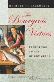Title: The Bourgeois Virtues: Ethics for an Age of Commerce, Author: Deirdre Nansen McCloskey