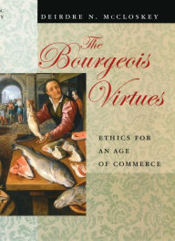 Title: The Bourgeois Virtues: Ethics for an Age of Commerce, Author: Deirdre Nansen