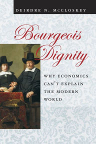 Title: Bourgeois Dignity: Why Economics Can't Explain the Modern World, Author: Deirdre Nansen McCloskey