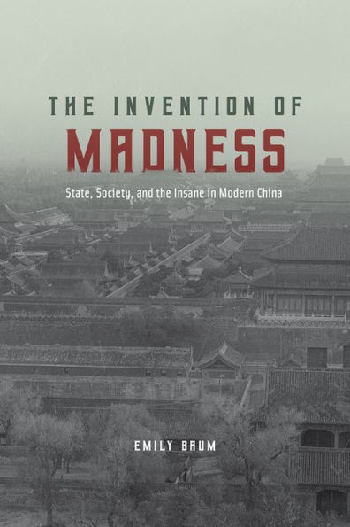 the Invention of Madness: State, Society, and Insane Modern China