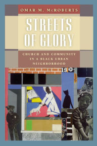 Title: Streets of Glory: Church and Community in a Black Urban Neighborhood / Edition 1, Author: Omar M. McRoberts
