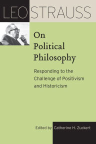 Title: Leo Strauss on Political Philosophy: Responding to the Challenge of Positivism and Historicism, Author: Leo Strauss