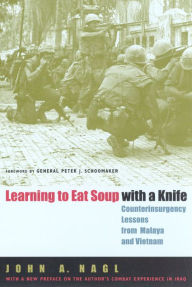 Title: Learning to Eat Soup with a Knife: Counterinsurgency Lessons from Malaya and Vietnam, Author: John A. Nagl