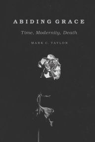 Title: Abiding Grace: Time, Modernity, Death, Author: Mark C. Taylor