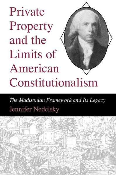 Private Property and the Limits of American Constitutionalism: The Madisonian Framework and Its Legacy / Edition 1