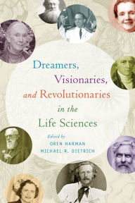 Title: Dreamers, Visionaries, and Revolutionaries in the Life Sciences, Author: Oren Harman