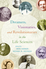 Title: Dreamers, Visionaries, and Revolutionaries in the Life Sciences, Author: Oren Harman