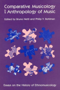 Title: Comparative Musicology and Anthropology of Music: Essays on the History of Ethnomusicology / Edition 2, Author: Bruno Nettl